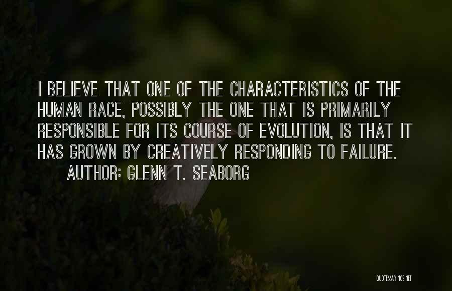 Glenn T. Seaborg Quotes: I Believe That One Of The Characteristics Of The Human Race, Possibly The One That Is Primarily Responsible For Its