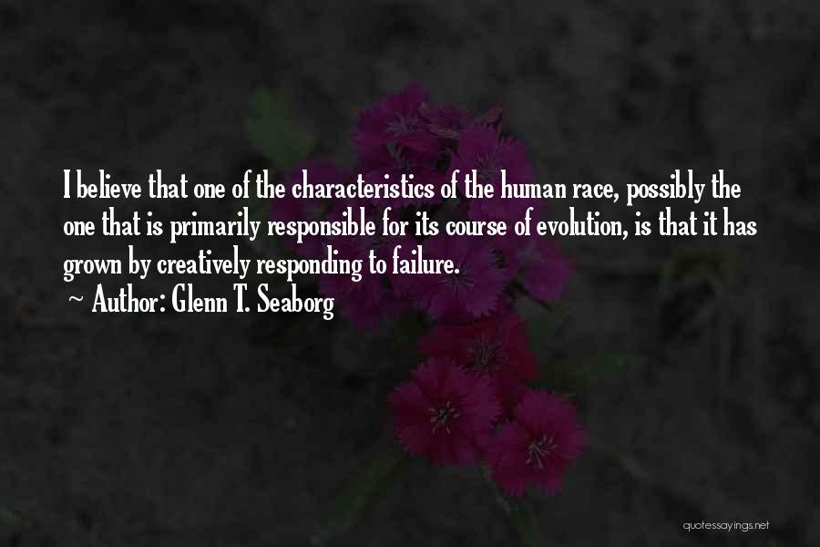 Glenn T. Seaborg Quotes: I Believe That One Of The Characteristics Of The Human Race, Possibly The One That Is Primarily Responsible For Its