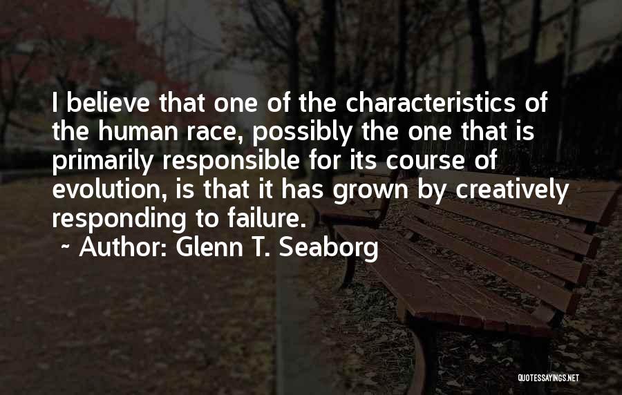 Glenn T. Seaborg Quotes: I Believe That One Of The Characteristics Of The Human Race, Possibly The One That Is Primarily Responsible For Its