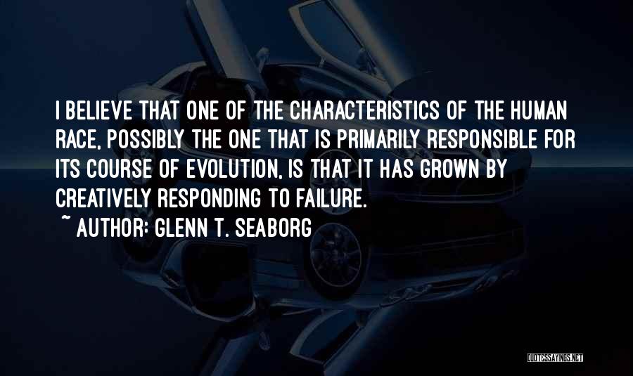 Glenn T. Seaborg Quotes: I Believe That One Of The Characteristics Of The Human Race, Possibly The One That Is Primarily Responsible For Its