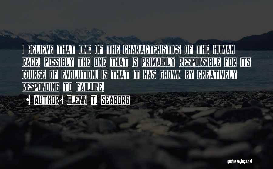 Glenn T. Seaborg Quotes: I Believe That One Of The Characteristics Of The Human Race, Possibly The One That Is Primarily Responsible For Its