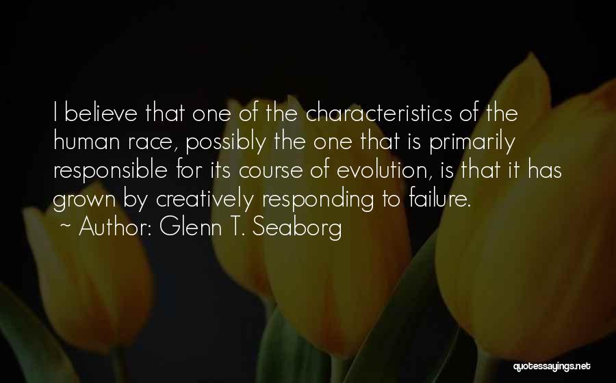Glenn T. Seaborg Quotes: I Believe That One Of The Characteristics Of The Human Race, Possibly The One That Is Primarily Responsible For Its