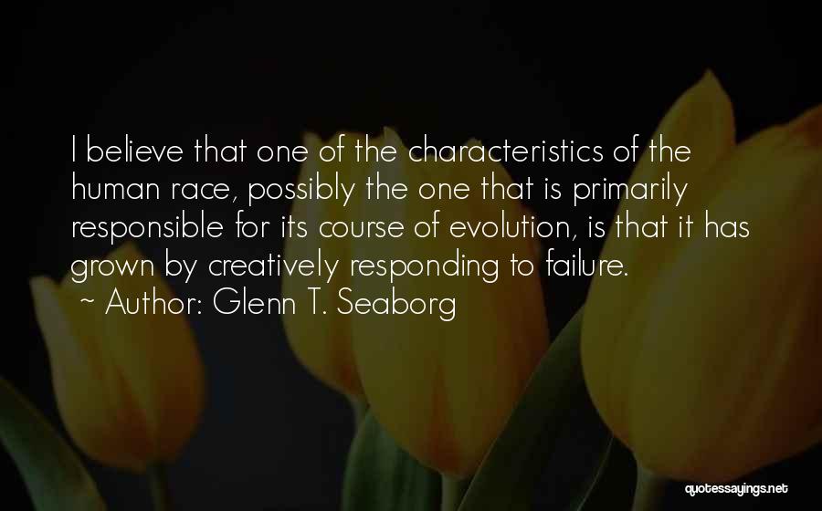 Glenn T. Seaborg Quotes: I Believe That One Of The Characteristics Of The Human Race, Possibly The One That Is Primarily Responsible For Its