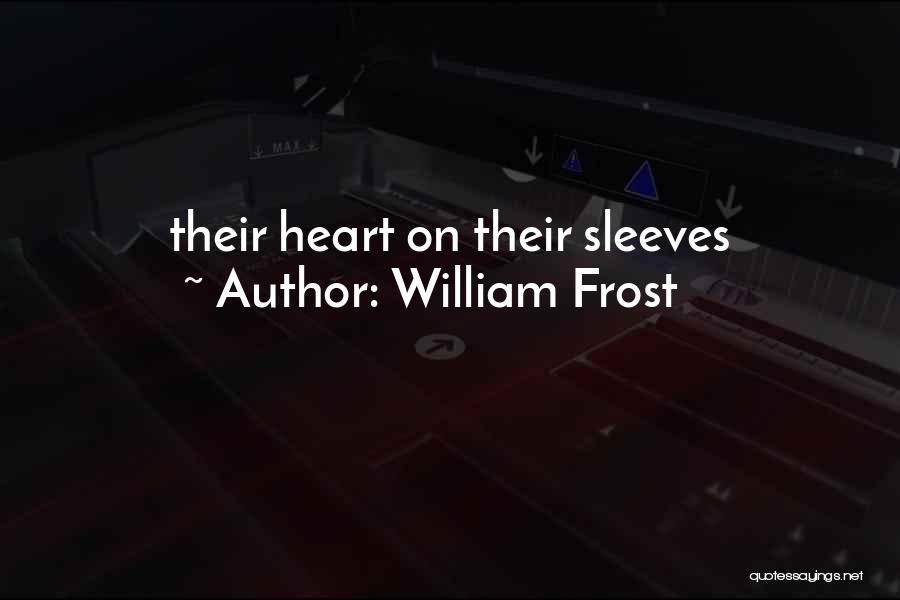 William Frost Quotes: Their Heart On Their Sleeves