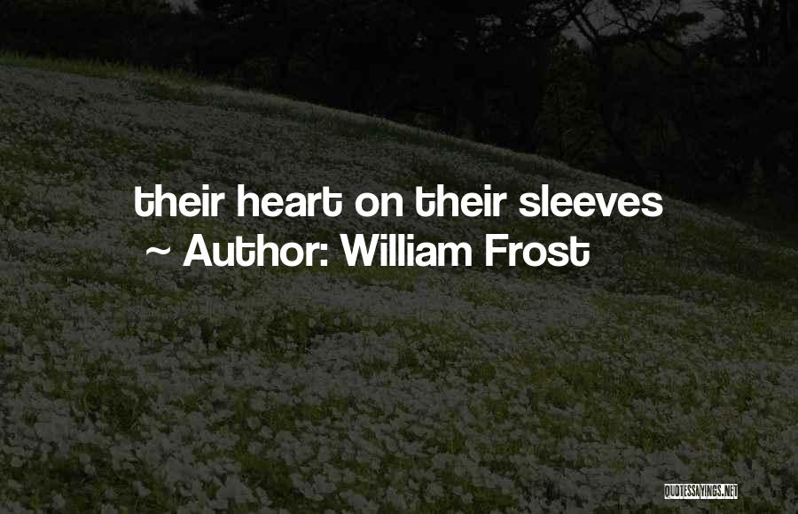 William Frost Quotes: Their Heart On Their Sleeves
