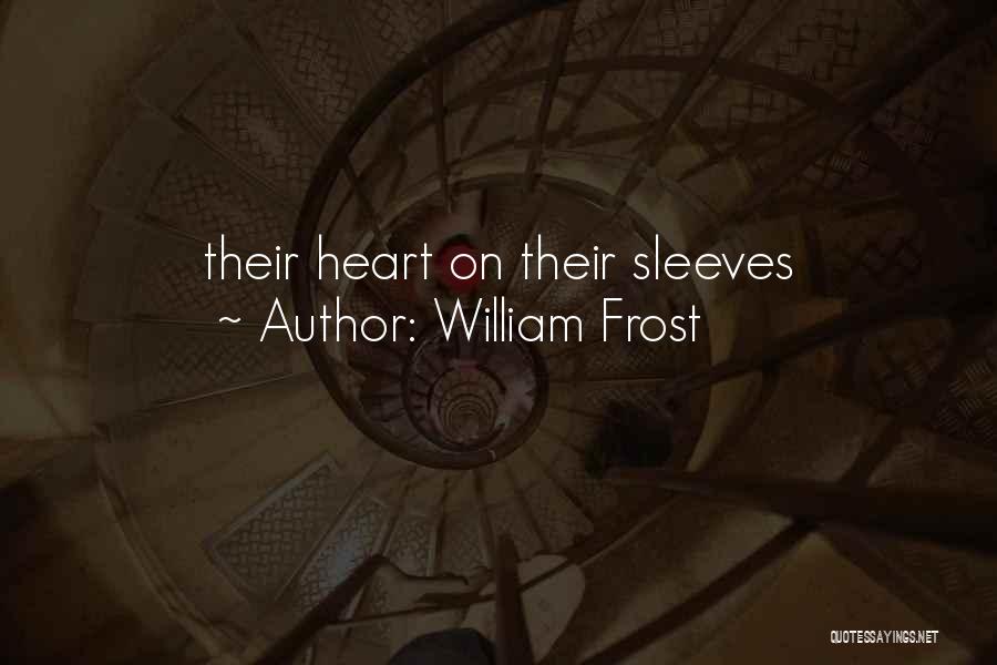 William Frost Quotes: Their Heart On Their Sleeves