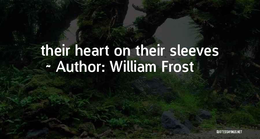 William Frost Quotes: Their Heart On Their Sleeves