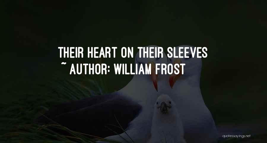 William Frost Quotes: Their Heart On Their Sleeves