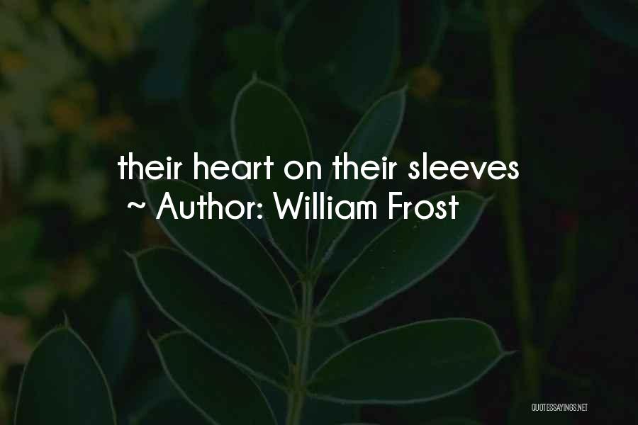 William Frost Quotes: Their Heart On Their Sleeves