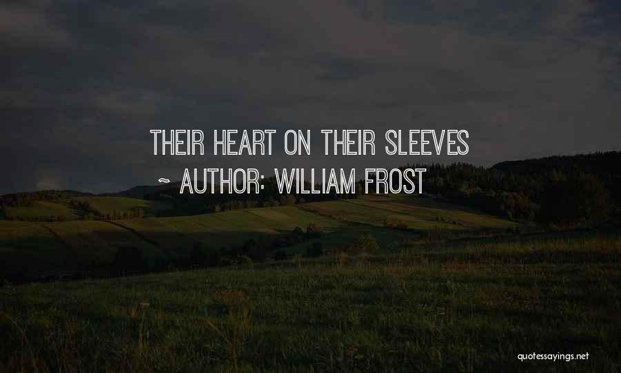 William Frost Quotes: Their Heart On Their Sleeves