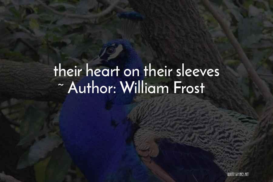William Frost Quotes: Their Heart On Their Sleeves