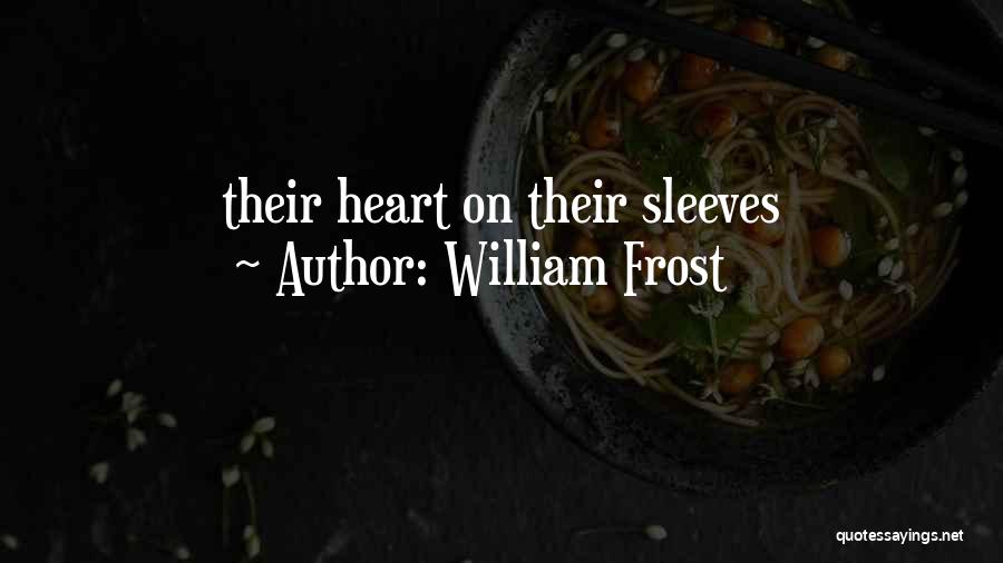 William Frost Quotes: Their Heart On Their Sleeves