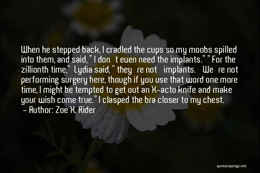 Zoe X. Rider Quotes: When He Stepped Back, I Cradled The Cups So My Moobs Spilled Into Them, And Said, I Don't Even Need