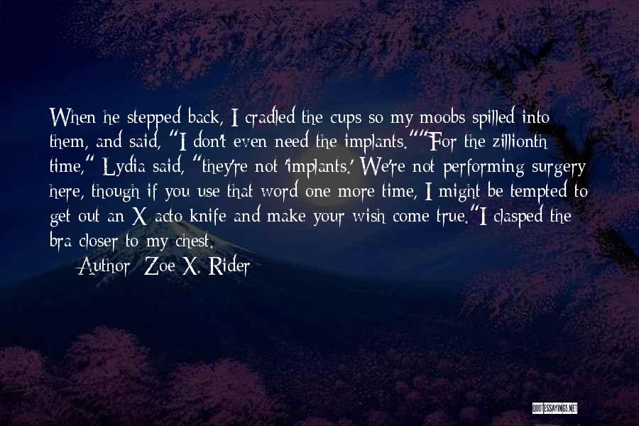 Zoe X. Rider Quotes: When He Stepped Back, I Cradled The Cups So My Moobs Spilled Into Them, And Said, I Don't Even Need