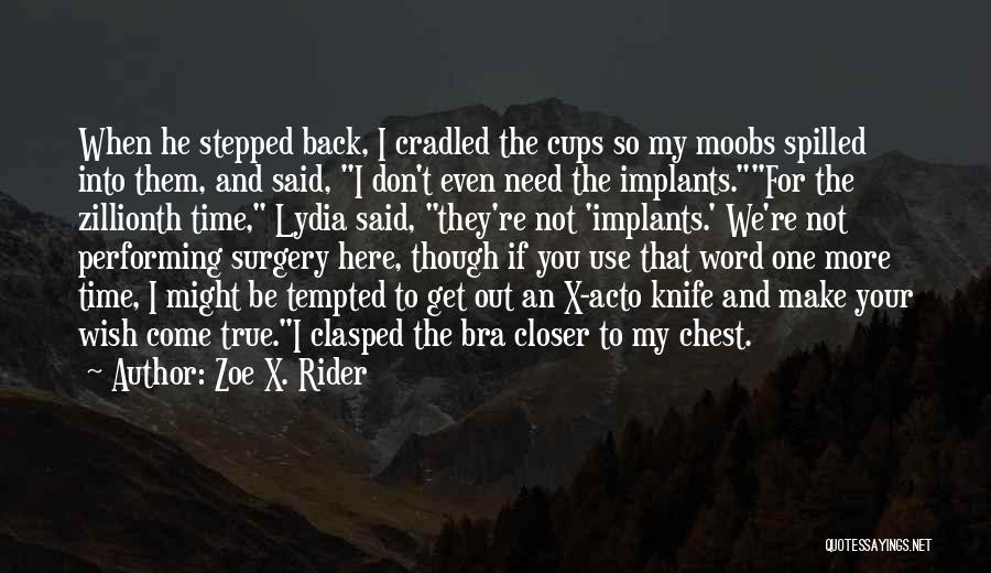 Zoe X. Rider Quotes: When He Stepped Back, I Cradled The Cups So My Moobs Spilled Into Them, And Said, I Don't Even Need