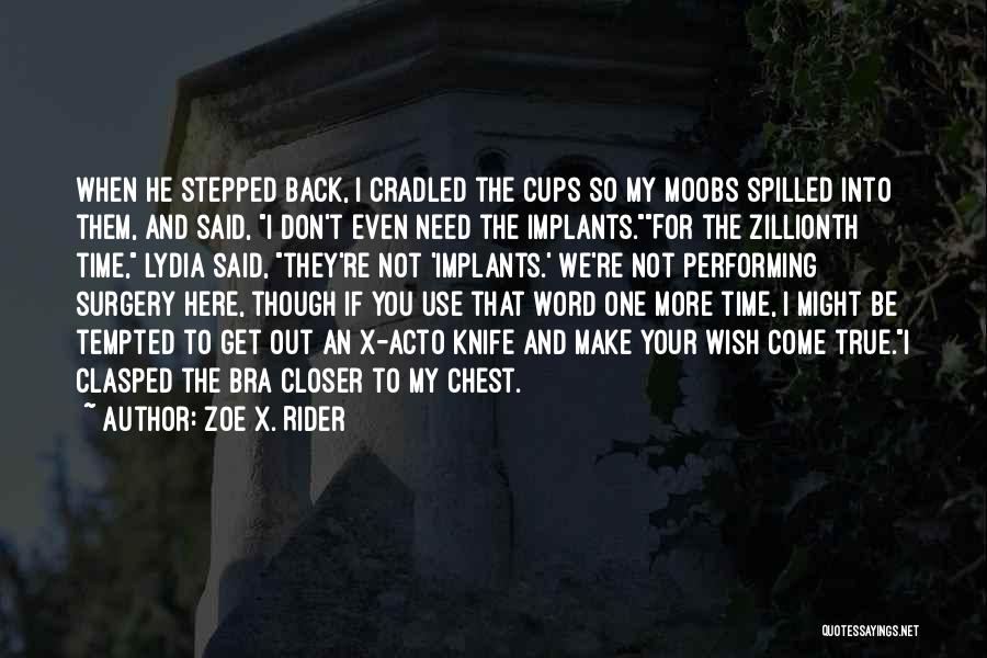 Zoe X. Rider Quotes: When He Stepped Back, I Cradled The Cups So My Moobs Spilled Into Them, And Said, I Don't Even Need
