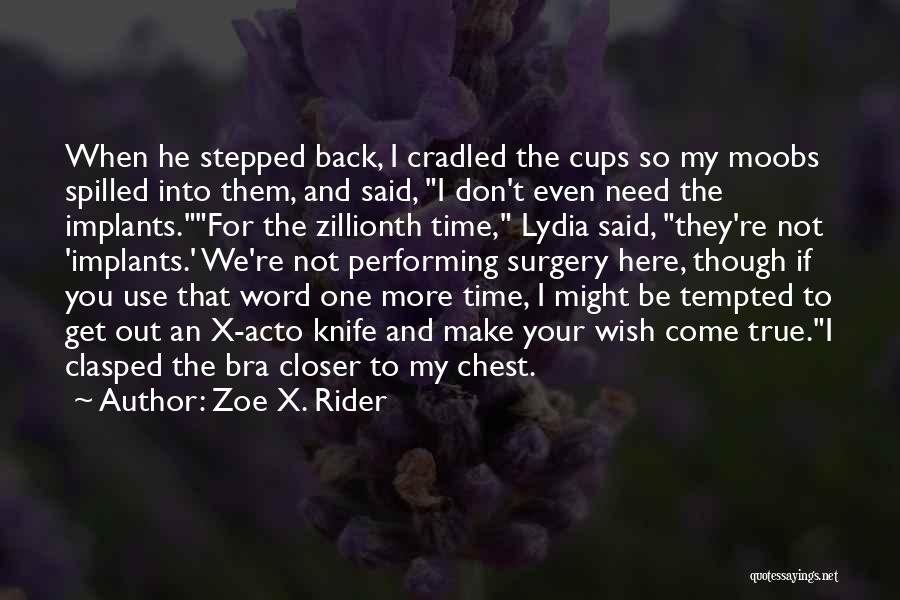 Zoe X. Rider Quotes: When He Stepped Back, I Cradled The Cups So My Moobs Spilled Into Them, And Said, I Don't Even Need