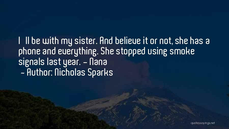 Nicholas Sparks Quotes: I'll Be With My Sister. And Believe It Or Not, She Has A Phone And Everything. She Stopped Using Smoke