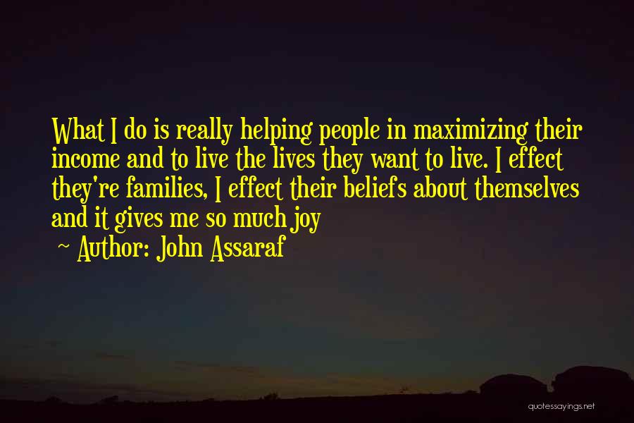 John Assaraf Quotes: What I Do Is Really Helping People In Maximizing Their Income And To Live The Lives They Want To Live.