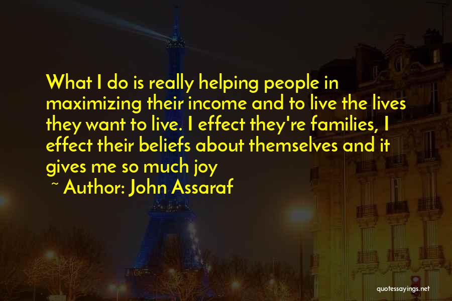 John Assaraf Quotes: What I Do Is Really Helping People In Maximizing Their Income And To Live The Lives They Want To Live.