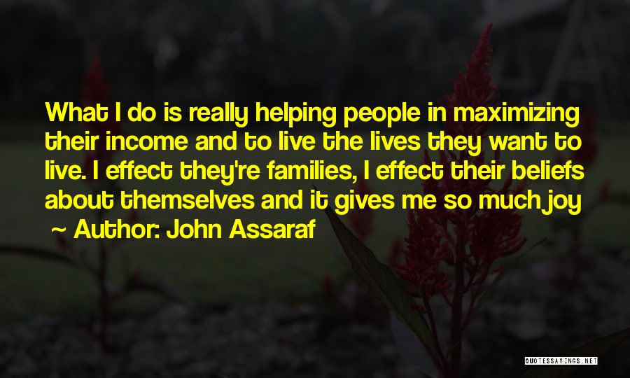 John Assaraf Quotes: What I Do Is Really Helping People In Maximizing Their Income And To Live The Lives They Want To Live.
