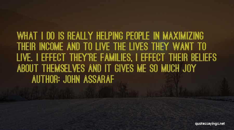 John Assaraf Quotes: What I Do Is Really Helping People In Maximizing Their Income And To Live The Lives They Want To Live.