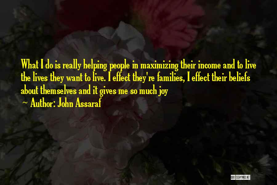 John Assaraf Quotes: What I Do Is Really Helping People In Maximizing Their Income And To Live The Lives They Want To Live.