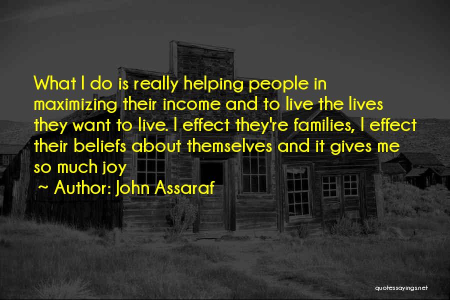 John Assaraf Quotes: What I Do Is Really Helping People In Maximizing Their Income And To Live The Lives They Want To Live.