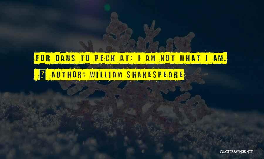 William Shakespeare Quotes: For Daws To Peck At: I Am Not What I Am.