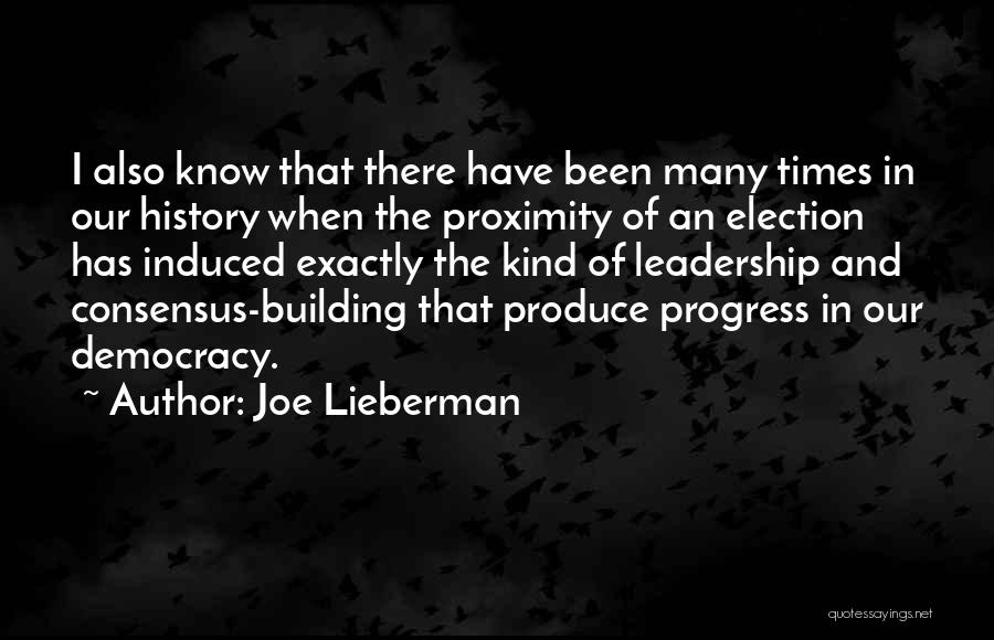 Joe Lieberman Quotes: I Also Know That There Have Been Many Times In Our History When The Proximity Of An Election Has Induced