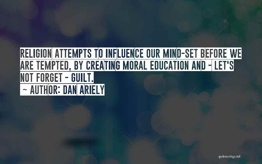 Dan Ariely Quotes: Religion Attempts To Influence Our Mind-set Before We Are Tempted, By Creating Moral Education And - Let's Not Forget -