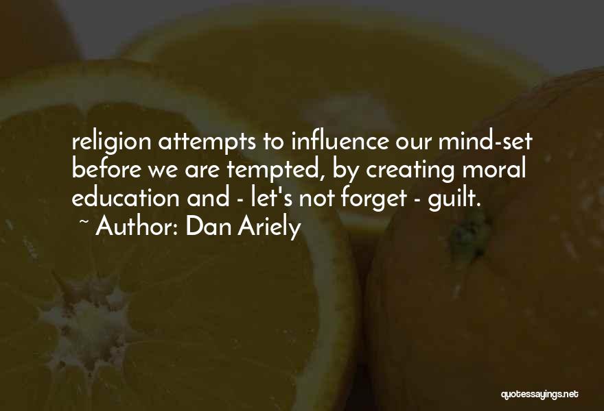 Dan Ariely Quotes: Religion Attempts To Influence Our Mind-set Before We Are Tempted, By Creating Moral Education And - Let's Not Forget -