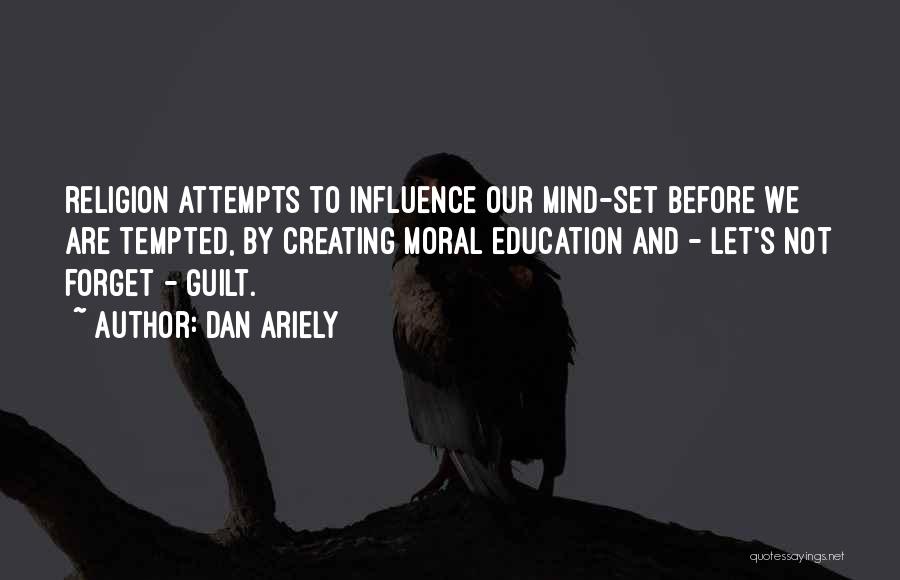Dan Ariely Quotes: Religion Attempts To Influence Our Mind-set Before We Are Tempted, By Creating Moral Education And - Let's Not Forget -