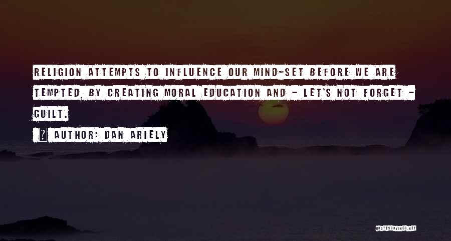 Dan Ariely Quotes: Religion Attempts To Influence Our Mind-set Before We Are Tempted, By Creating Moral Education And - Let's Not Forget -