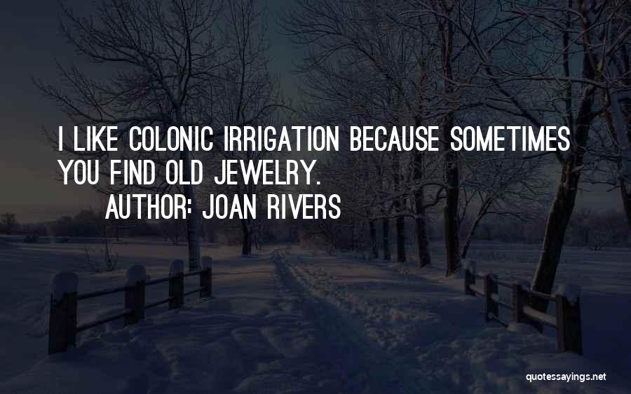 Joan Rivers Quotes: I Like Colonic Irrigation Because Sometimes You Find Old Jewelry.