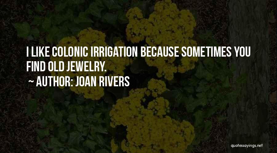 Joan Rivers Quotes: I Like Colonic Irrigation Because Sometimes You Find Old Jewelry.