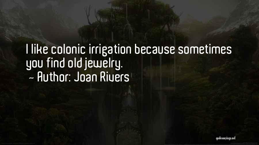Joan Rivers Quotes: I Like Colonic Irrigation Because Sometimes You Find Old Jewelry.