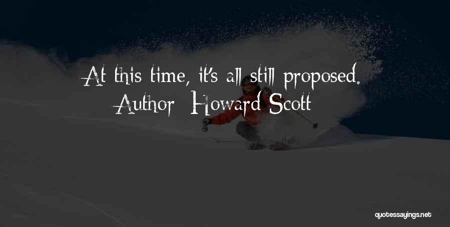 Howard Scott Quotes: At This Time, It's All Still Proposed.
