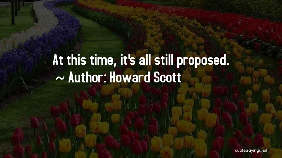 Howard Scott Quotes: At This Time, It's All Still Proposed.