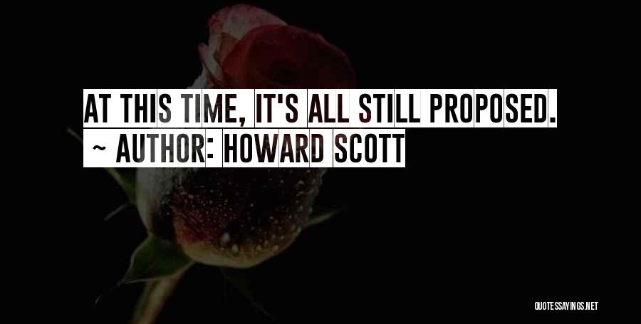 Howard Scott Quotes: At This Time, It's All Still Proposed.