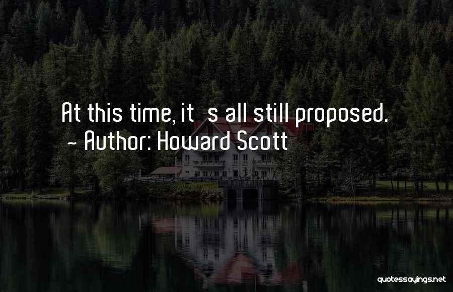 Howard Scott Quotes: At This Time, It's All Still Proposed.