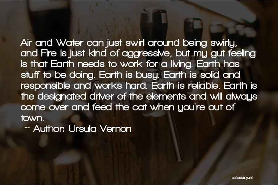 Ursula Vernon Quotes: Air And Water Can Just Swirl Around Being Swirly, And Fire Is Just Kind Of Aggressive, But My Gut Feeling