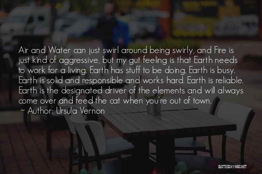 Ursula Vernon Quotes: Air And Water Can Just Swirl Around Being Swirly, And Fire Is Just Kind Of Aggressive, But My Gut Feeling