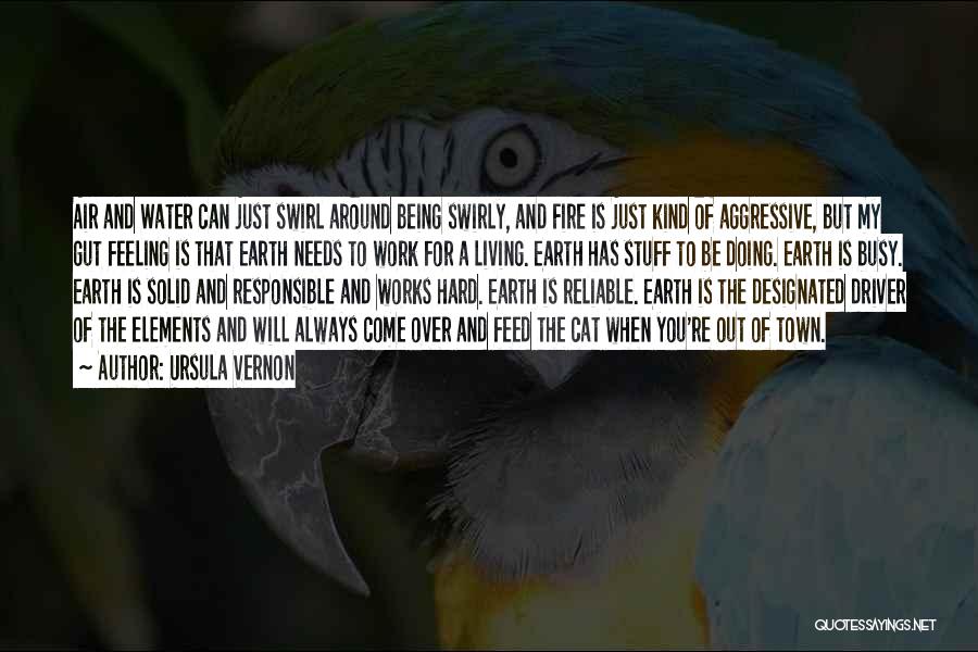 Ursula Vernon Quotes: Air And Water Can Just Swirl Around Being Swirly, And Fire Is Just Kind Of Aggressive, But My Gut Feeling