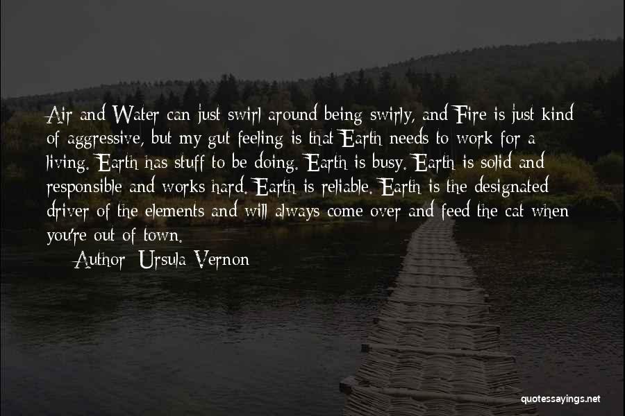 Ursula Vernon Quotes: Air And Water Can Just Swirl Around Being Swirly, And Fire Is Just Kind Of Aggressive, But My Gut Feeling