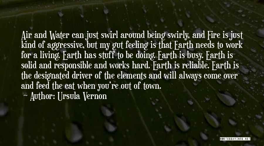 Ursula Vernon Quotes: Air And Water Can Just Swirl Around Being Swirly, And Fire Is Just Kind Of Aggressive, But My Gut Feeling