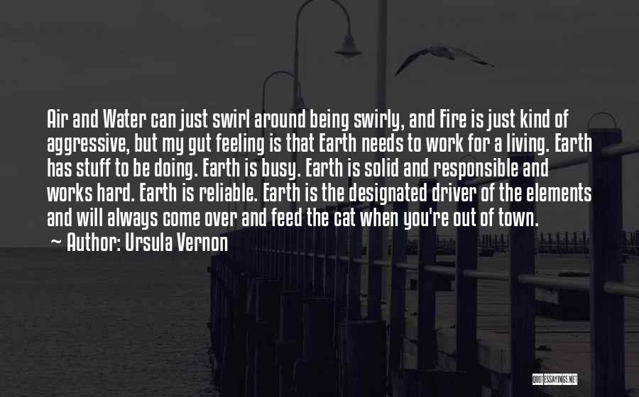 Ursula Vernon Quotes: Air And Water Can Just Swirl Around Being Swirly, And Fire Is Just Kind Of Aggressive, But My Gut Feeling