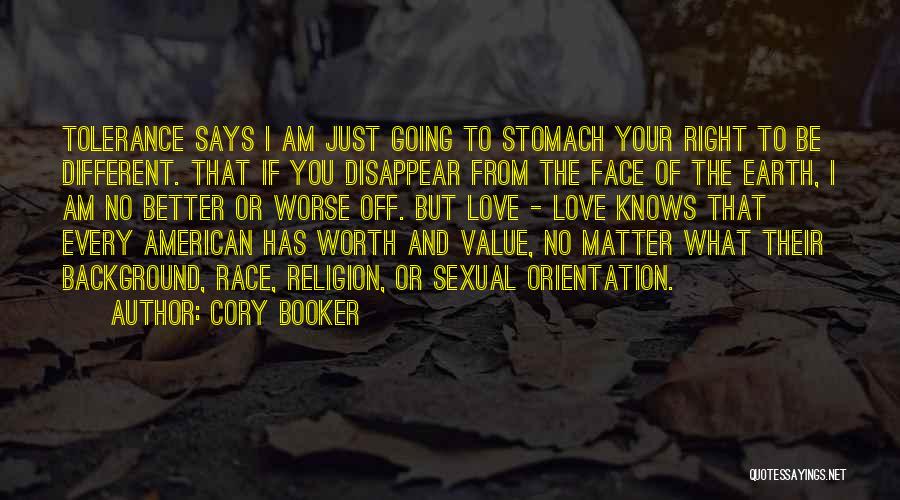 Cory Booker Quotes: Tolerance Says I Am Just Going To Stomach Your Right To Be Different. That If You Disappear From The Face