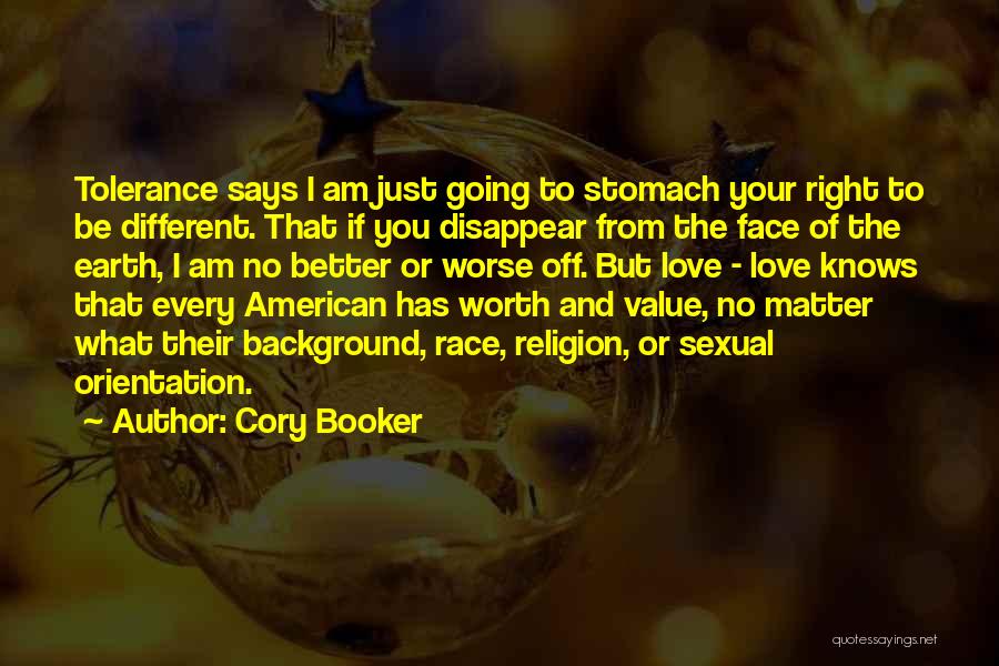 Cory Booker Quotes: Tolerance Says I Am Just Going To Stomach Your Right To Be Different. That If You Disappear From The Face