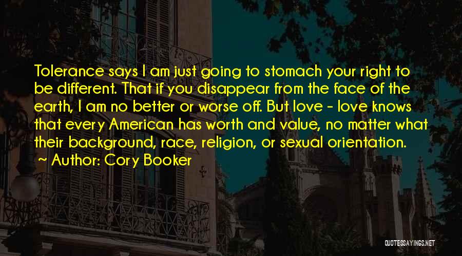 Cory Booker Quotes: Tolerance Says I Am Just Going To Stomach Your Right To Be Different. That If You Disappear From The Face